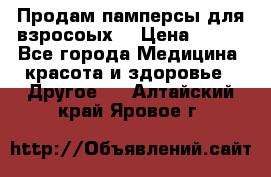 Продам памперсы для взросоых. › Цена ­ 500 - Все города Медицина, красота и здоровье » Другое   . Алтайский край,Яровое г.